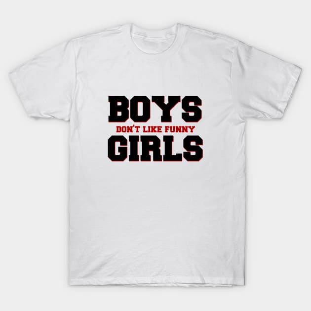 Boys Don't Like Funny Girls T-Shirt by Stars Hollow Mercantile